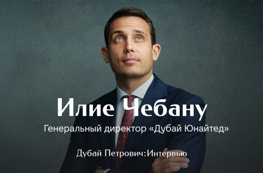  Интервью с генеральным директором «Дубай Юнайтед» Илие Чебану